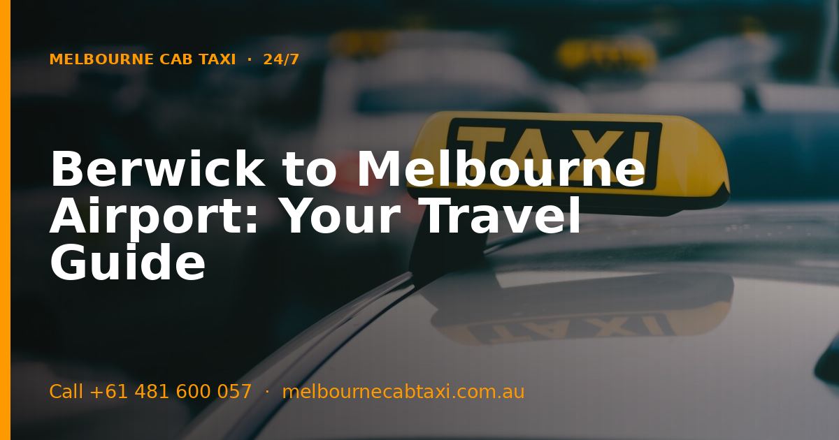 Berwick to Melbourne Airport: Your Travel Guide