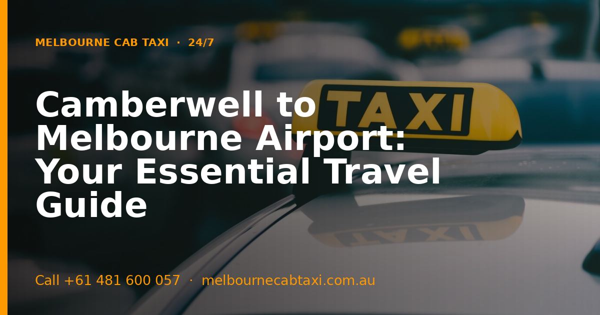 Camberwell to Melbourne Airport: Your Essential Travel Guide